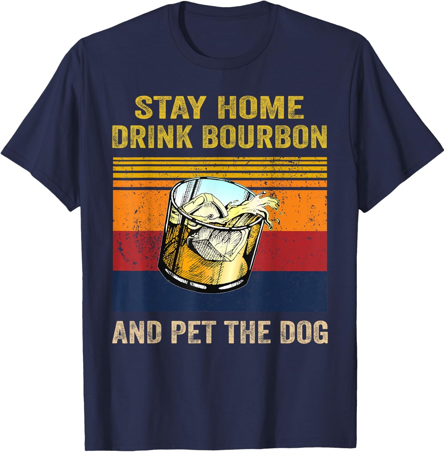 Stay Home Drink Bourbon And Pet the Dog Alcohol Pet Owners Men Women T-Shirt - T-Shirt | Navy