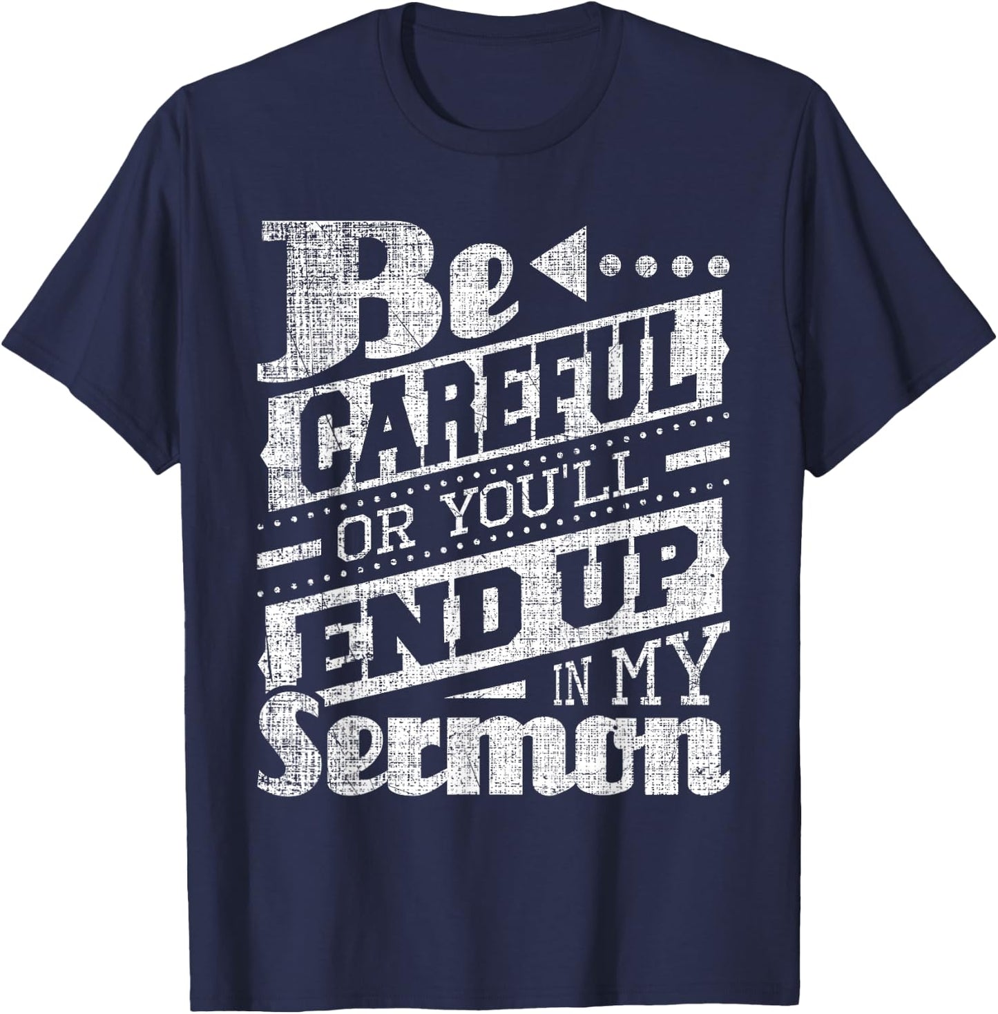 Be Careful Or You'll End Up In My Sermon - Pastor Preacher T-Shirt - T-Shirt | Navy