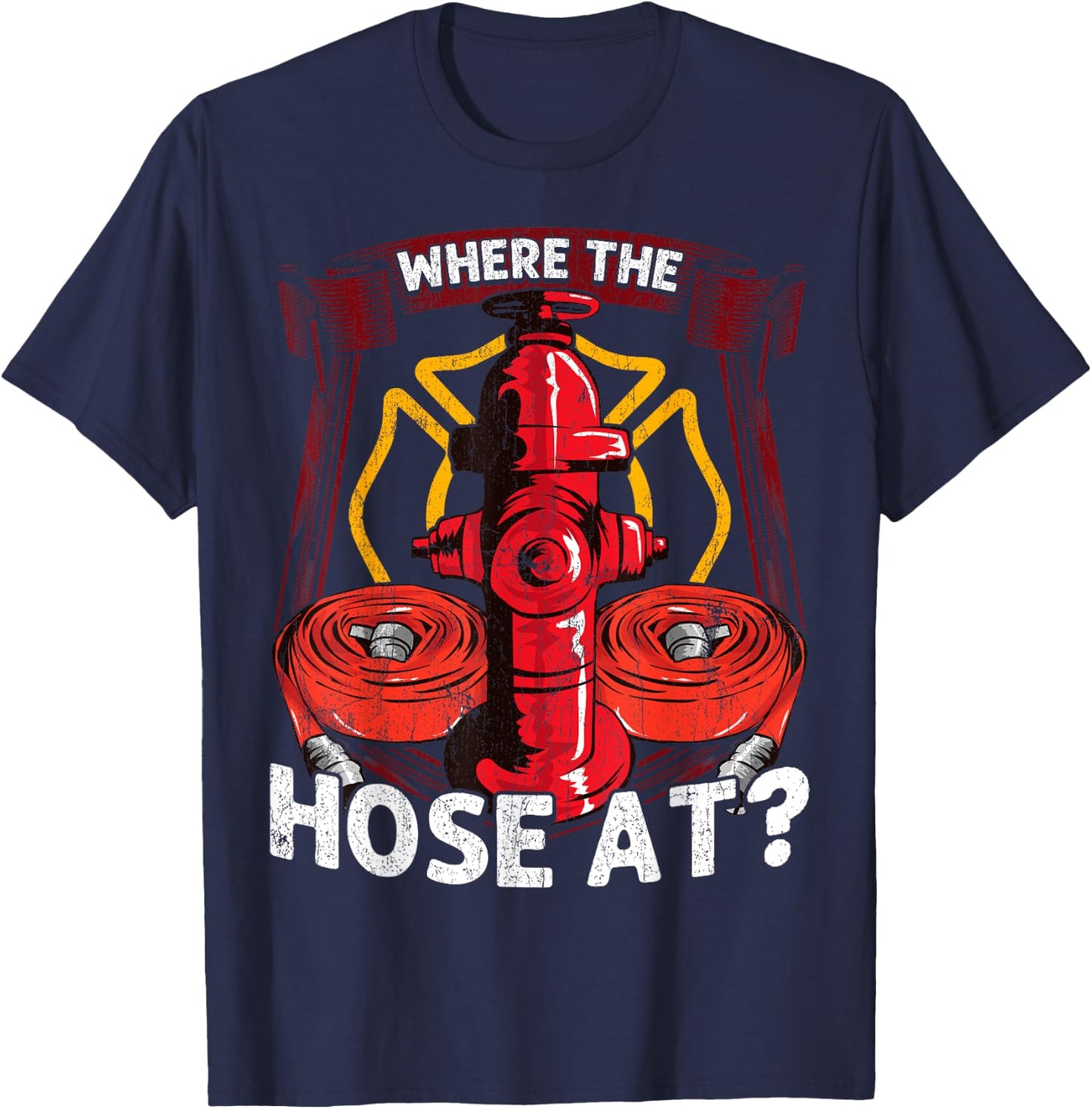 Where The Hose At? Funny Firefighters Pun Gifts For Fireman T-Shirt - T-Shirt | Navy
