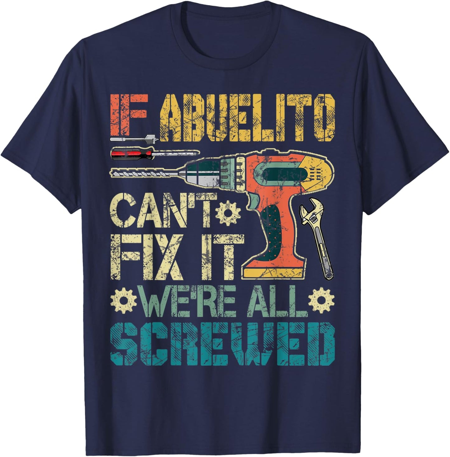 Abuelito Can't Fix it We're All Screwed Funny Fathers Gift T-Shirt - T-Shirt | Navy