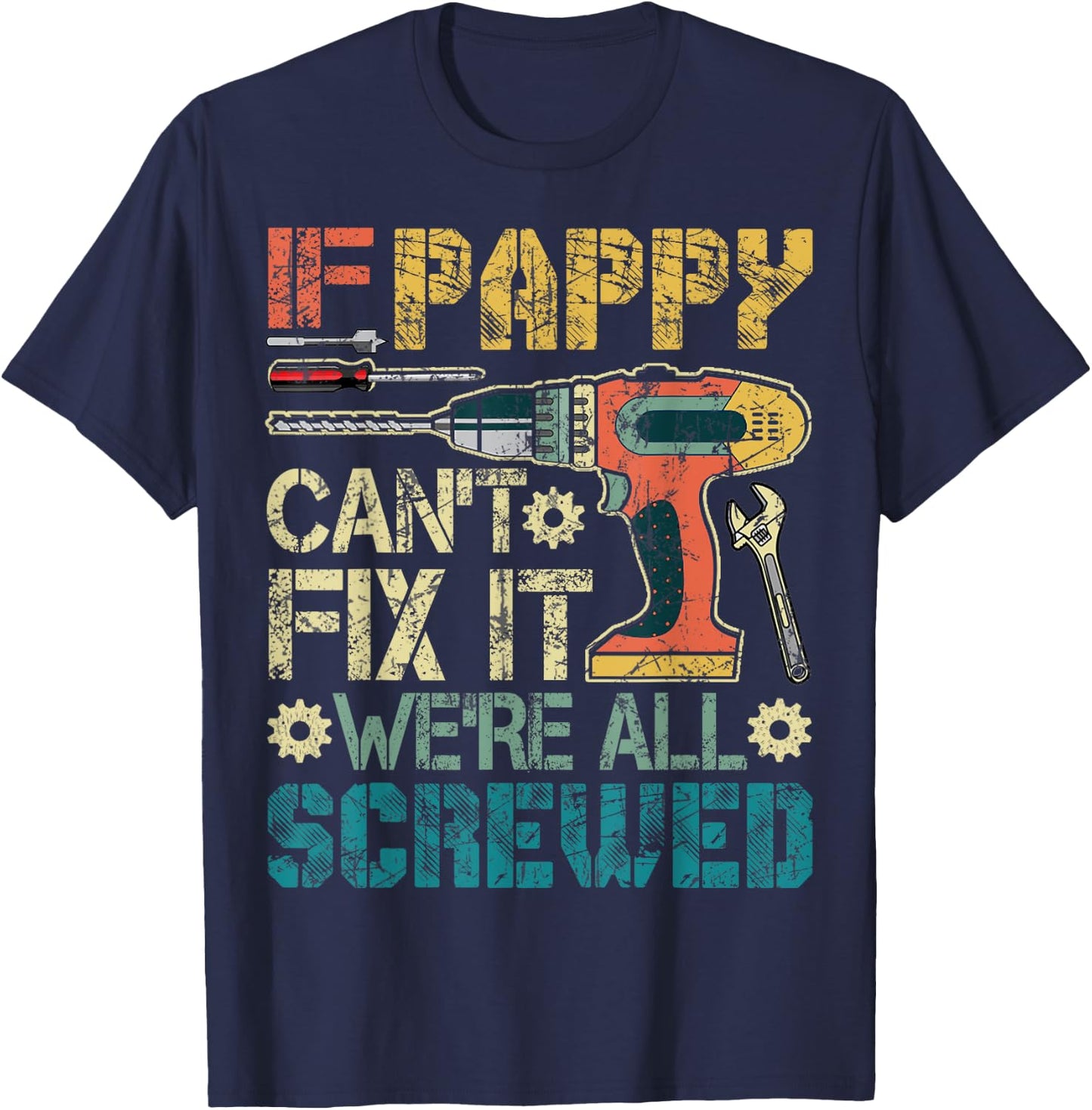 If Pappy Can't Fix it We're All Screwed Funny Fathers Gift T-Shirt - T-Shirt | Navy