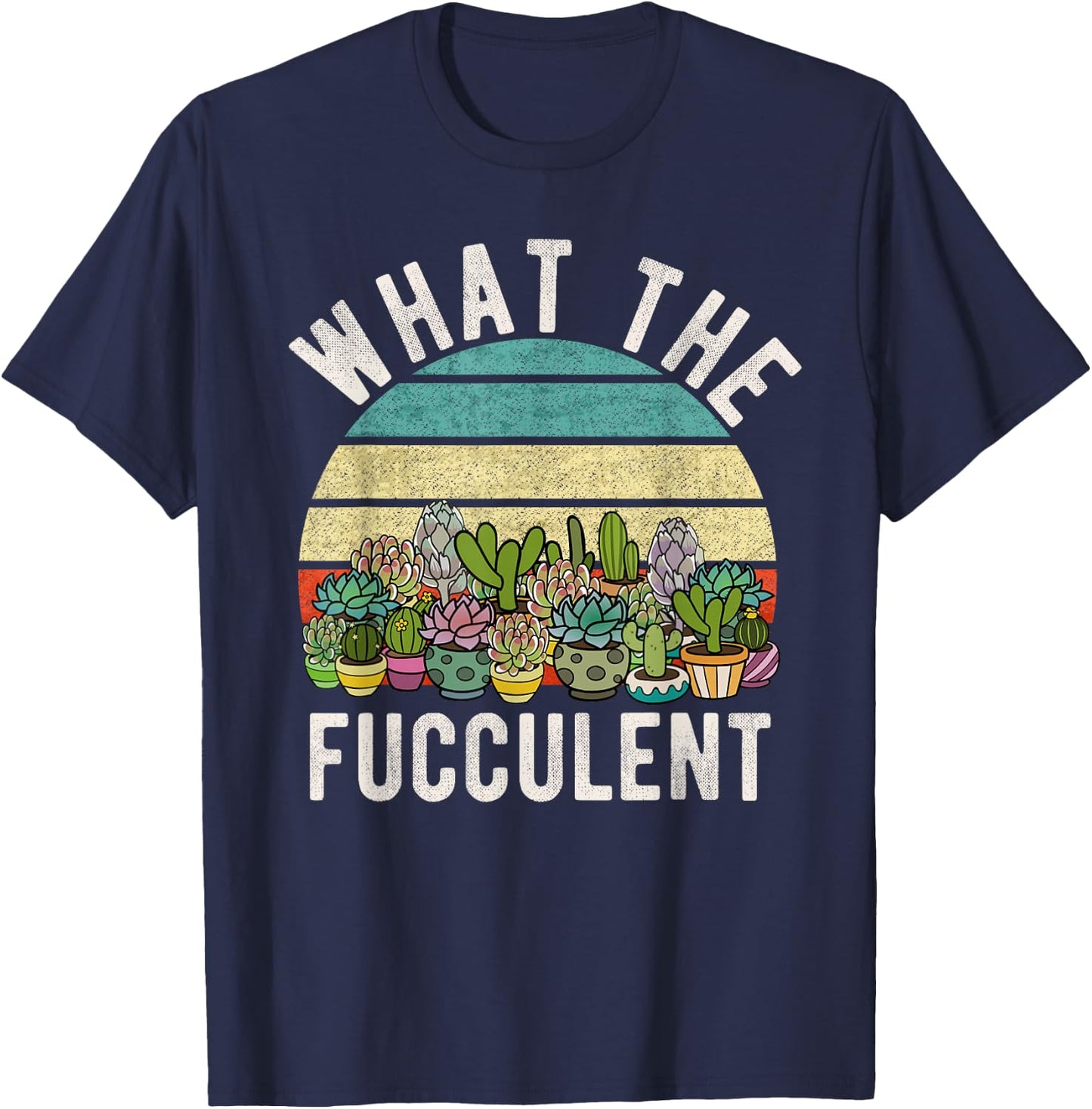 What the Fucculent Retro Cactus Succulent Pun Gardening Fun T-Shirt - T-Shirt | Navy