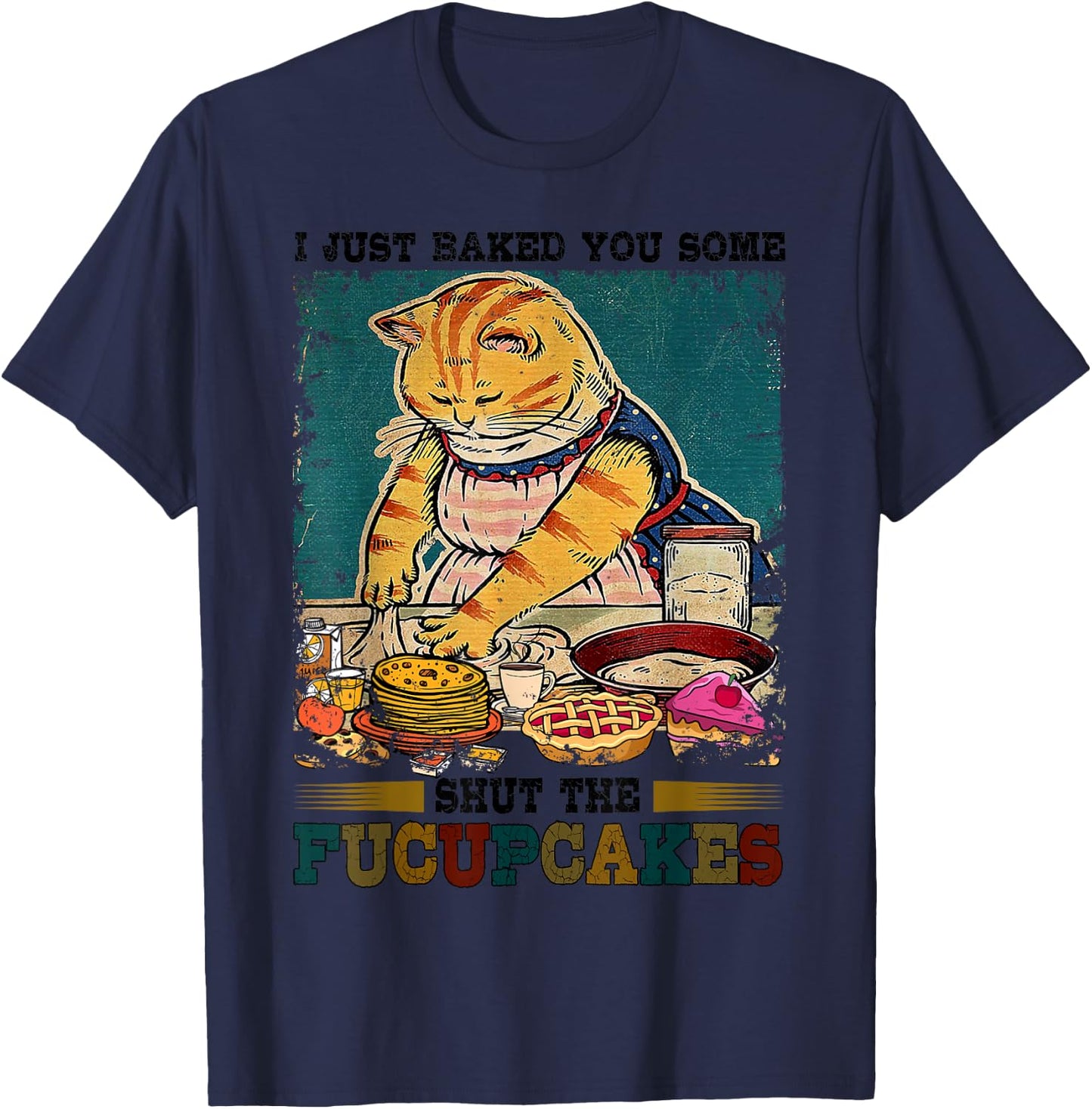 I Just Baked You Some Shut The Fucupcakes Funny Baking Cat T-Shirt - T-Shirt | Navy