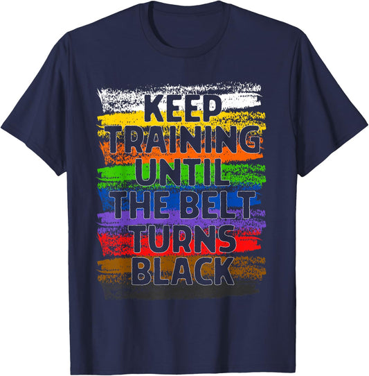 Keep Training Until Belt Turns Black Karate Taekwondo Gift T-Shirt - T-Shirt | Navy