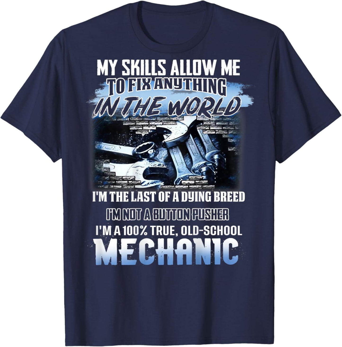 My Skills Allow Me To Fix Anything In The World Mechanic T-Shirt - T-Shirt | Navy