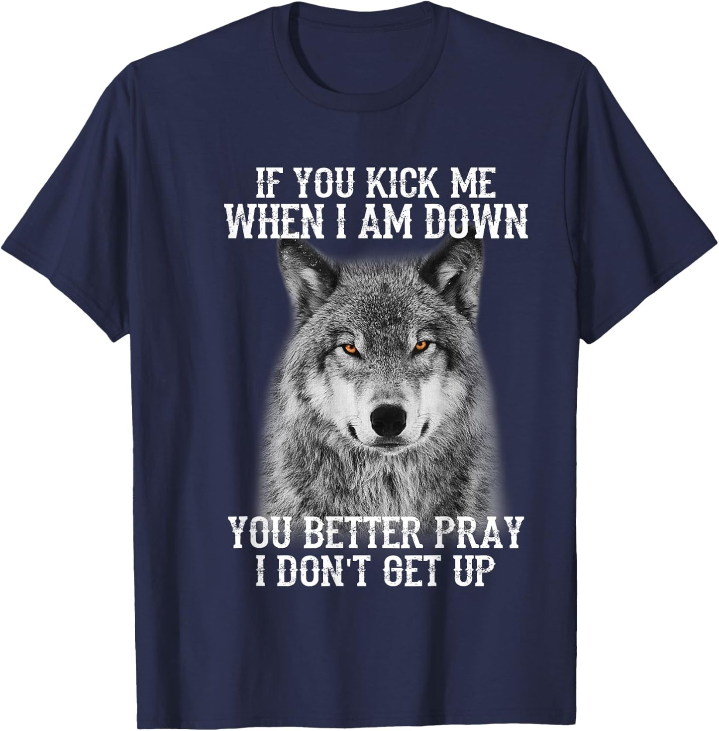 If you kick me when Iam Down you better pray I don't get up T-Shirt - T-Shirt | Navy