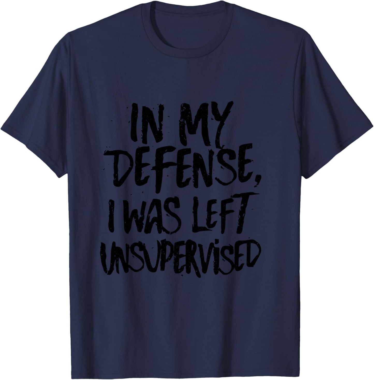 In My Defense, I Was Left Unsupervised funny T-Shirt - T-Shirt | Navy