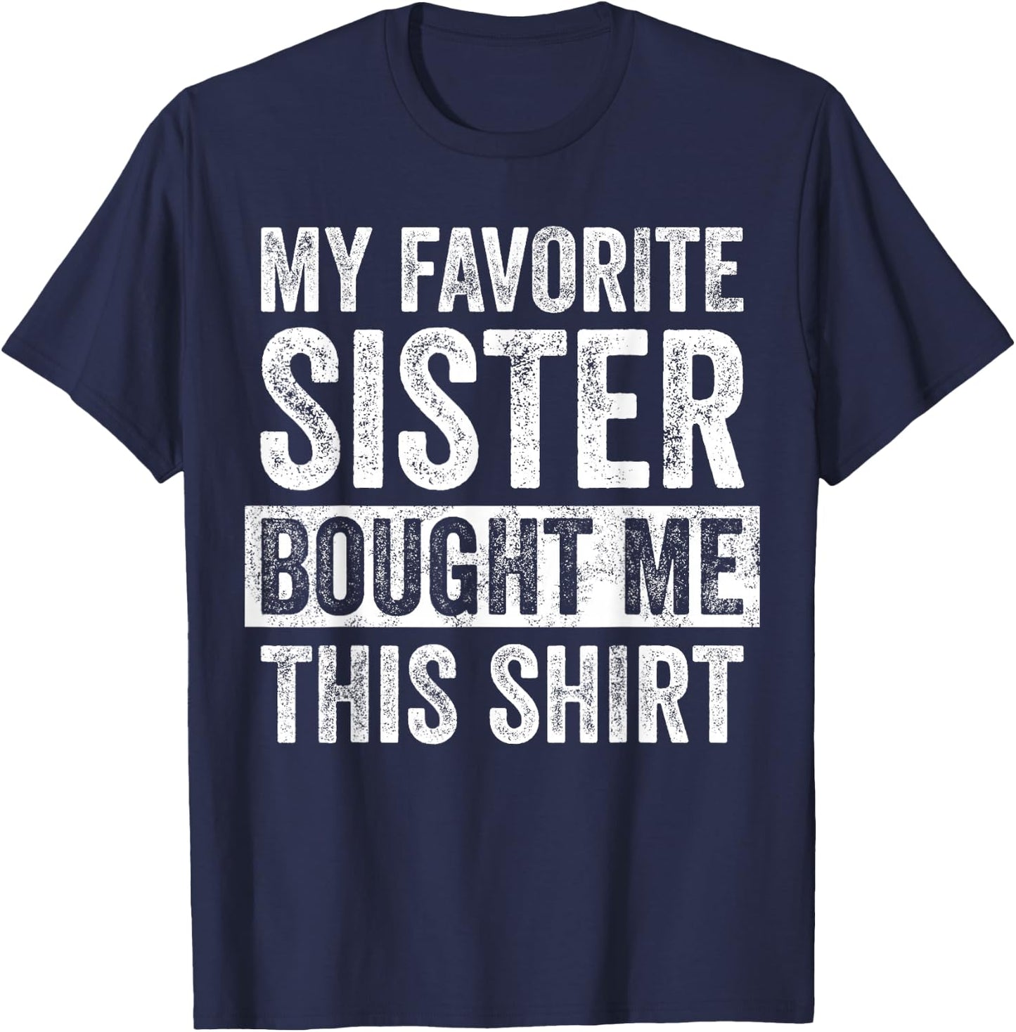 My Favorite Sister Bought Me This Shirt, Funny Brother Joke T-Shirt - T-Shirt | Navy