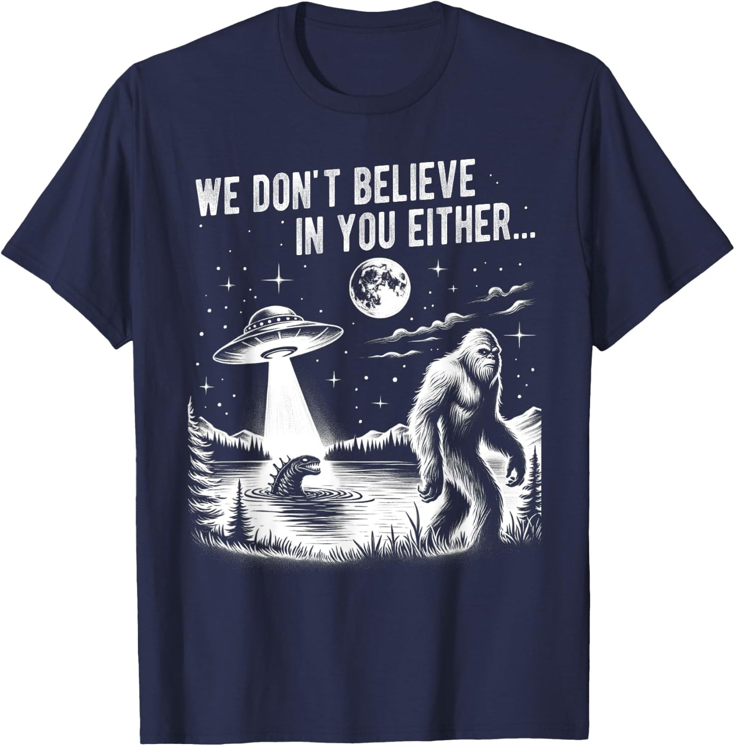 We Don't Believe in you Either Bigfoot UFO Unicorn Monster T-Shirt - T-Shirt | Navy