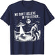 We Don't Believe in you Either Bigfoot UFO Unicorn Monster T-Shirt - T-Shirt | Navy