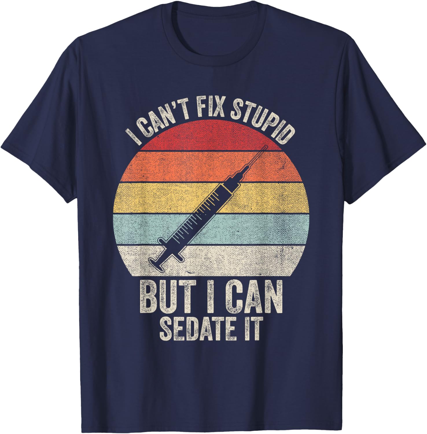 Retro I Can't Fix Stupid But I Can Sedate It Nurse Nursing T-Shirt - T-Shirt | Navy