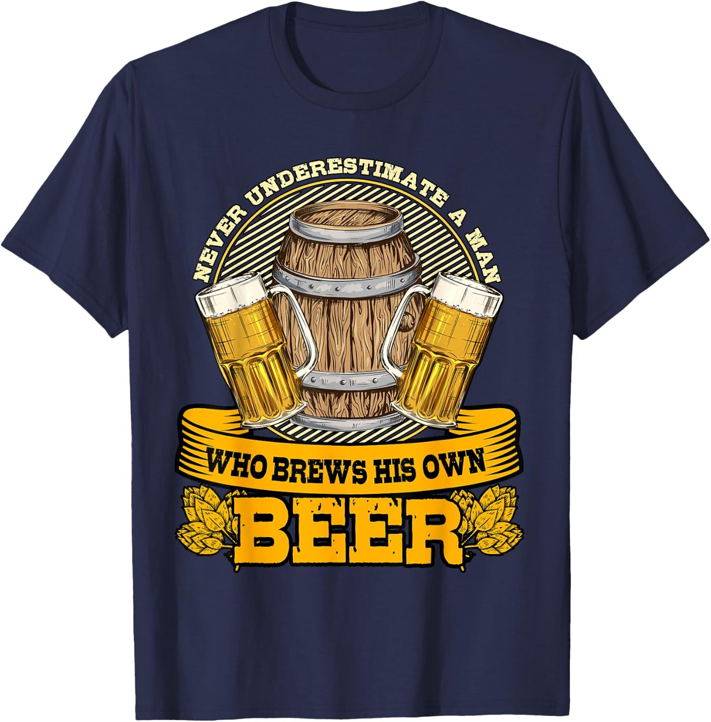 Never Underestimate A Man Who Brews His Own Beer Homebrewing T-Shirt - T-Shirt | Navy