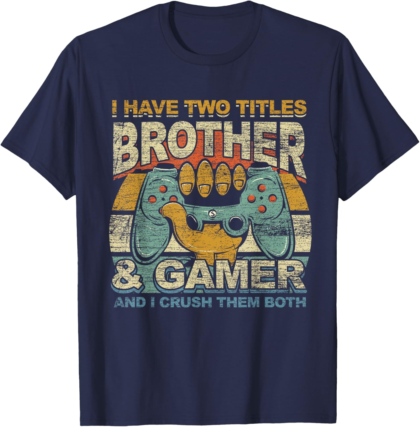 I Have Two Titles Brother & Gamer I Crush Them Both Gaming T-Shirt - T-Shirt | Navy