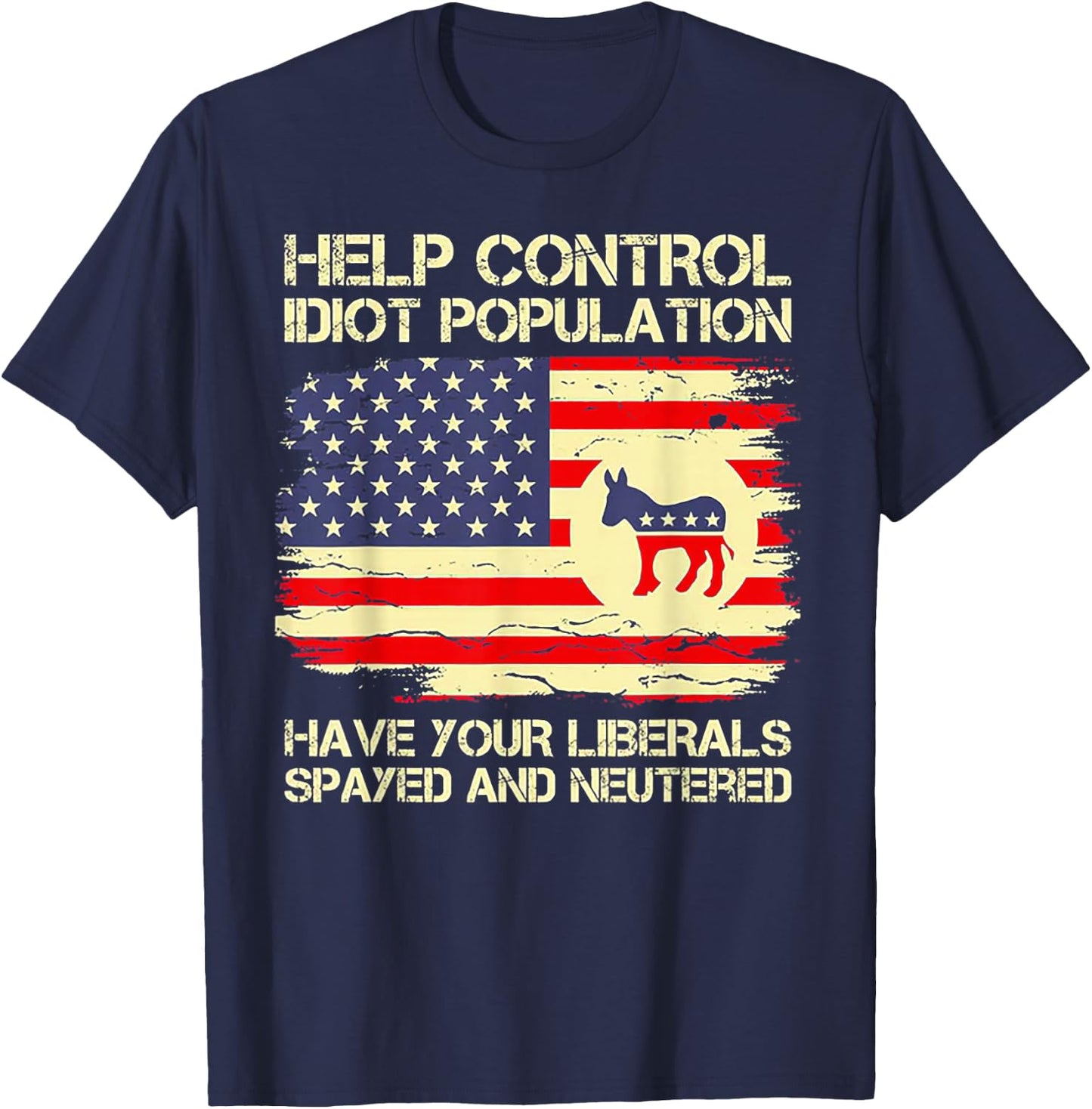 Help Control Idiot Population Have Your Liberals Spayed T-Shirt - T-Shirt | Navy