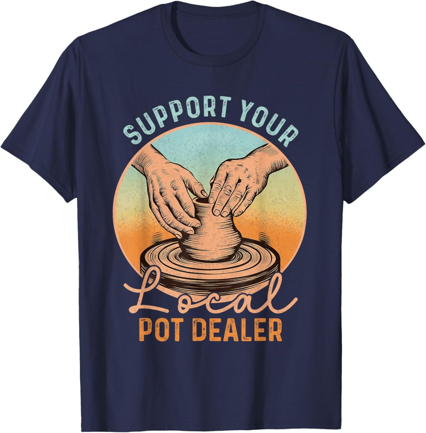 Support Your Local Pot Dealer Funny Pottery Artists Boys Men T-Shirt - T-Shirt | Navy