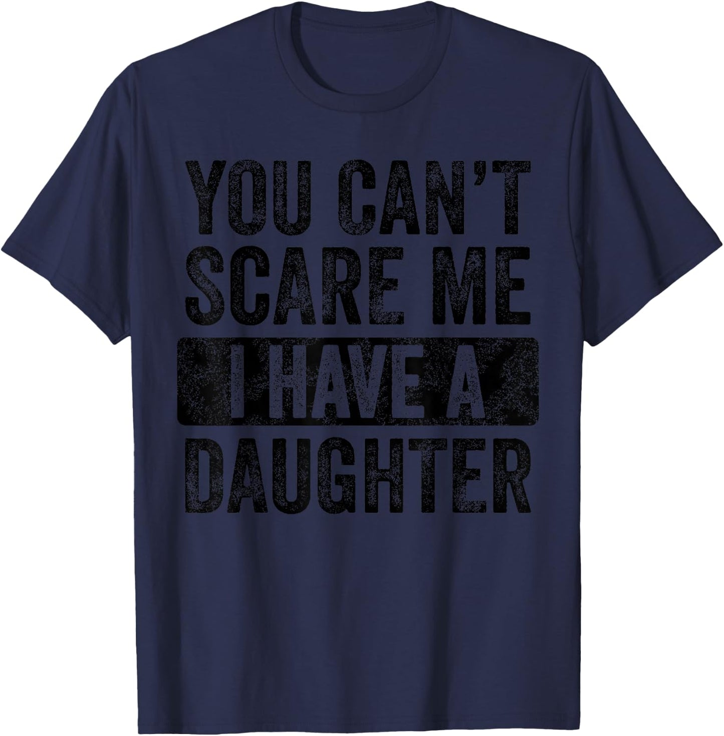 You Can't Scare Me I Have A Daughter, Funny Dad Father Joke T-Shirt - T-Shirt | Navy