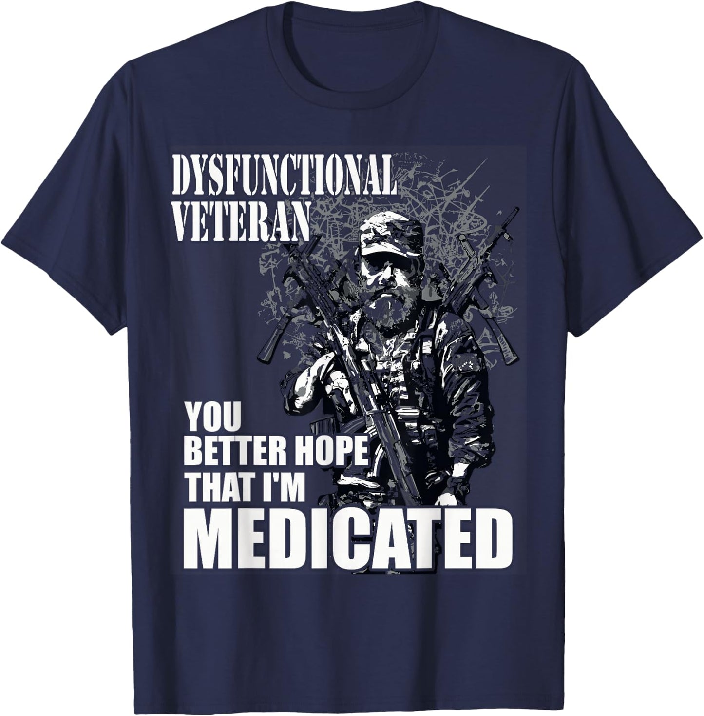 Dysfunctional Veteran You Better Hope I'm Medicated T-Shirt - T-Shirt | Navy