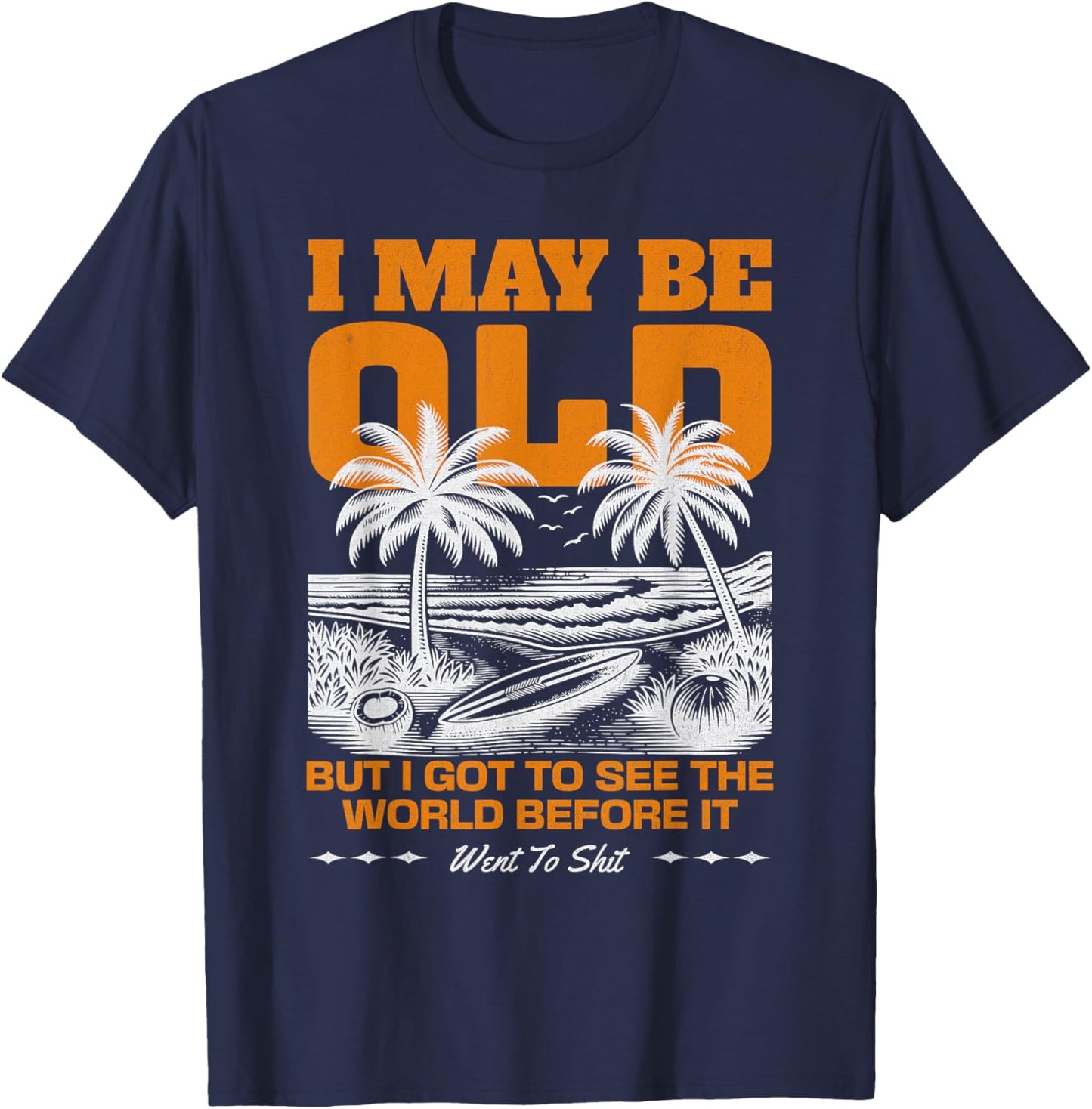 I May Be Old But I Got To See The World Before It Went To T-Shirt - T-Shirt | Navy