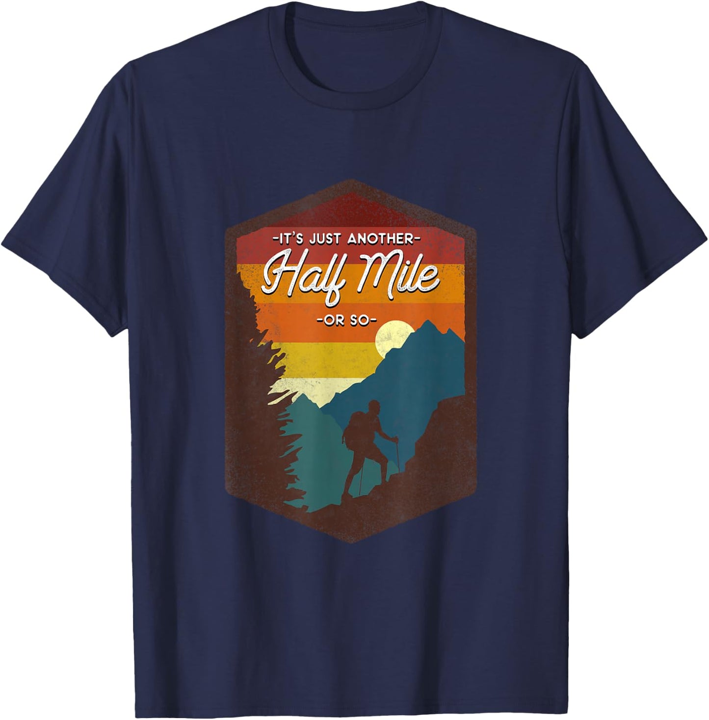 Funny Hiker Hiking It's Just Another Half Mile Or So T-Shirt - T-Shirt | Navy