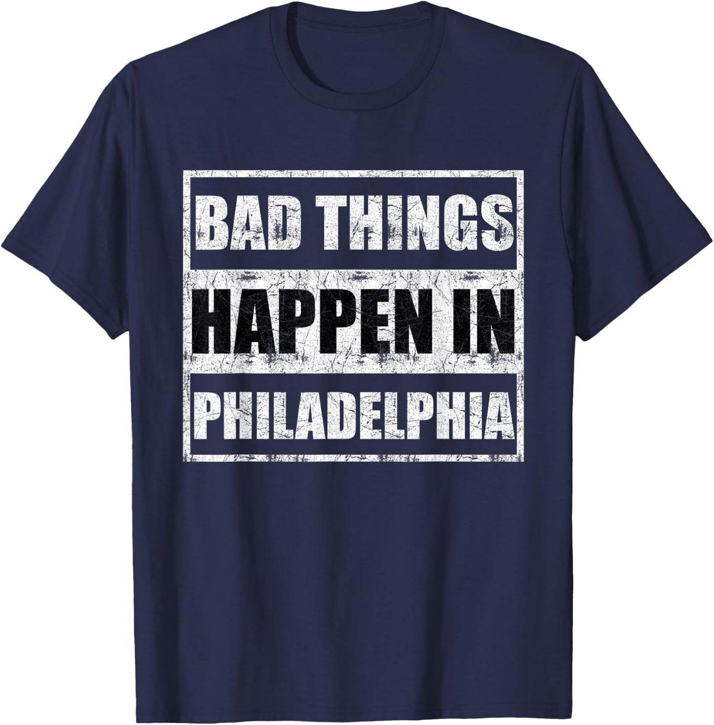 Bad things happen in Philadelphia T-Shirt - T-Shirt | Navy