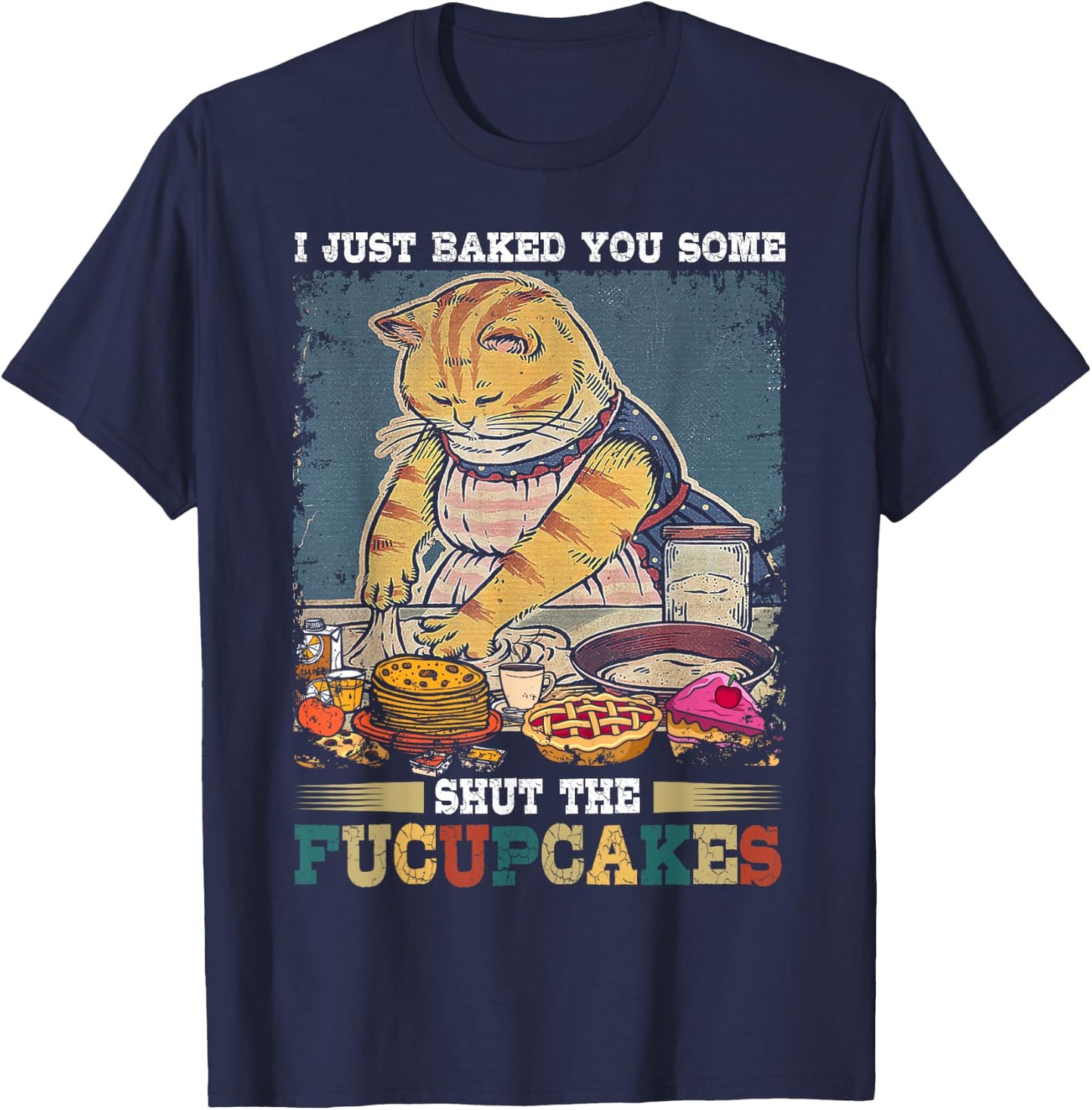 I Just Baked You Some Shut The Fucupcakes Funny Baking Cat T-Shirt - T-Shirt | Navy