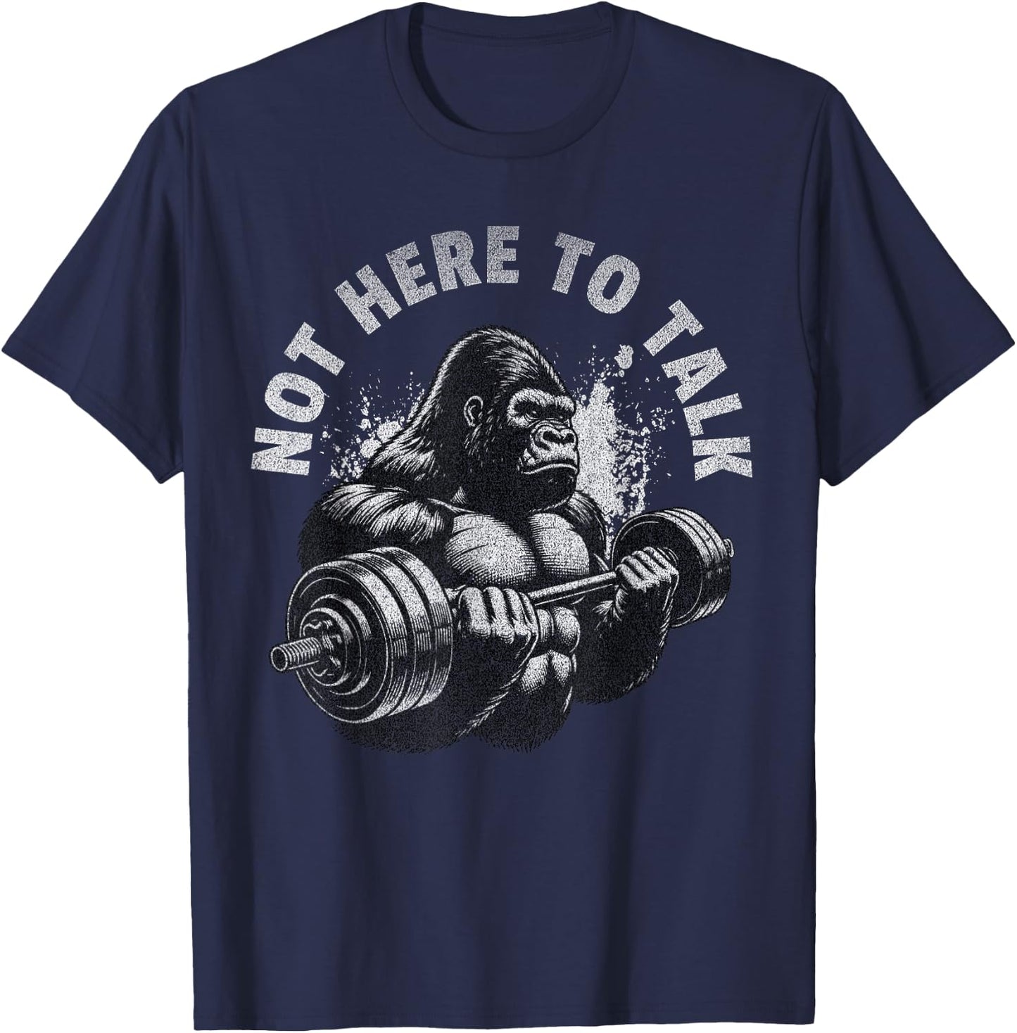 Gorilla Gym Not Here To Talk Serious Workout Lover T-Shirt - T-Shirt | Navy