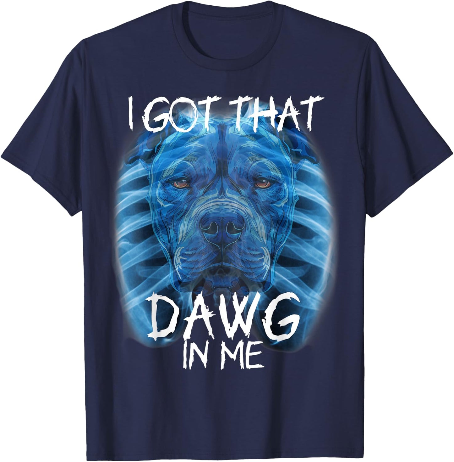 I Got That Dawg In Me XRay Pitbull Meme Humorous Quote T-Shirt - T-Shirt | Navy