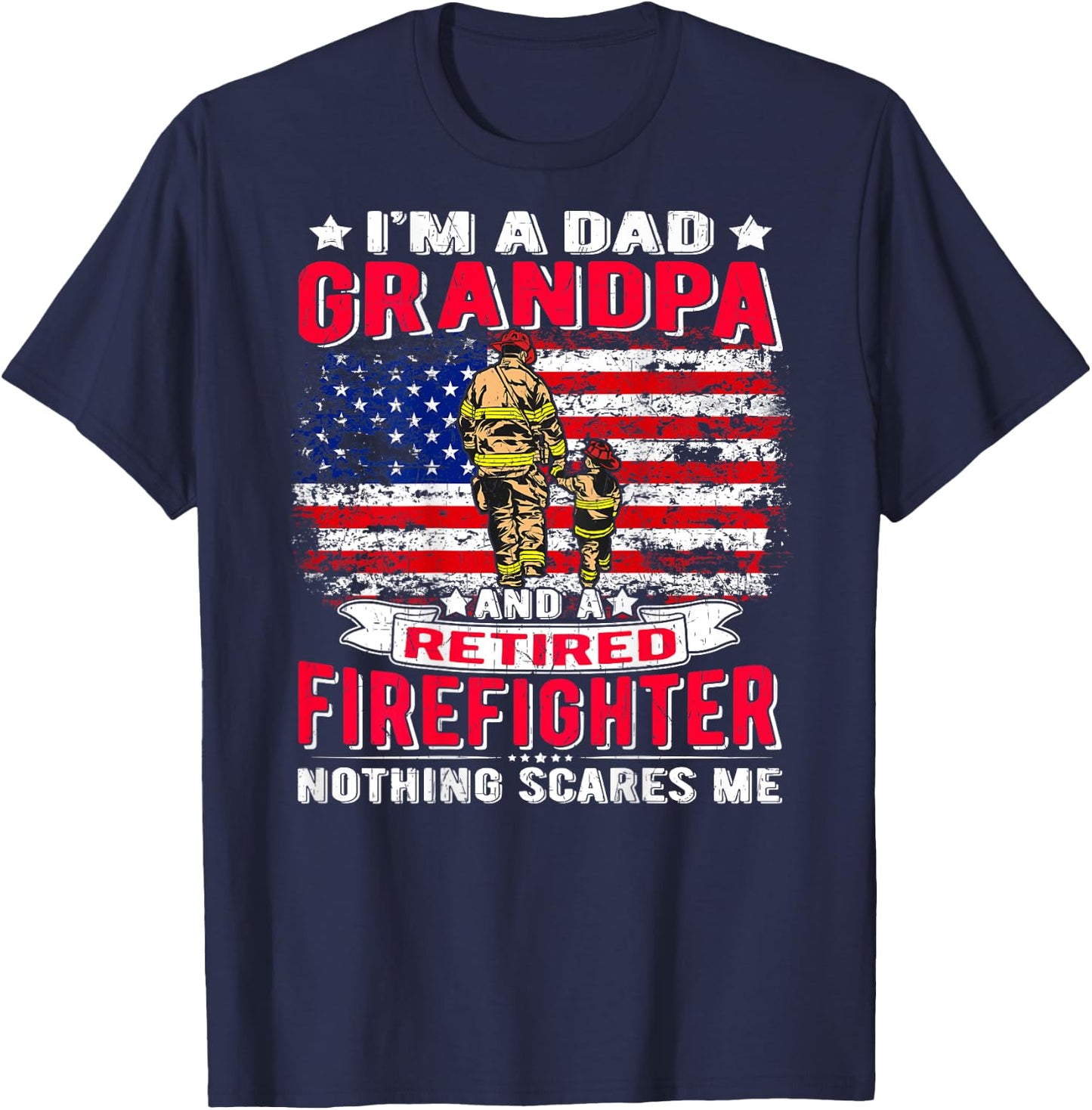 I'm Dad Grandpa And Retired Firefighter Nothing Scares Me T-Shirt - T-Shirt | Navy