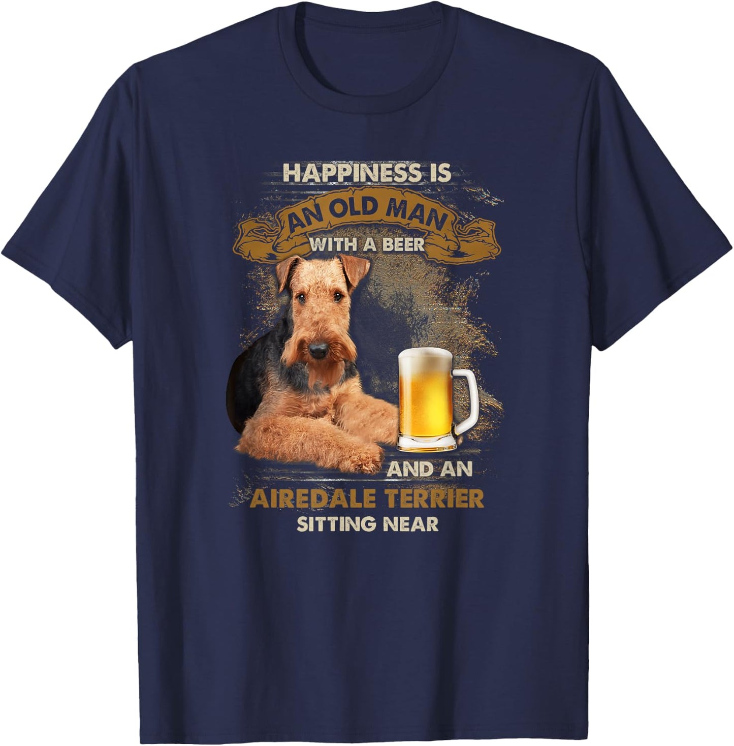 Happiness is an old man with a beer and an airedale terrier T-Shirt - T-Shirt | Navy