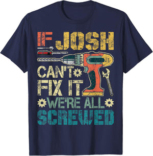 If Josh Can't Fix it We're All Screwed Funny Fathers Gift T-Shirt - T-Shirt | Navy
