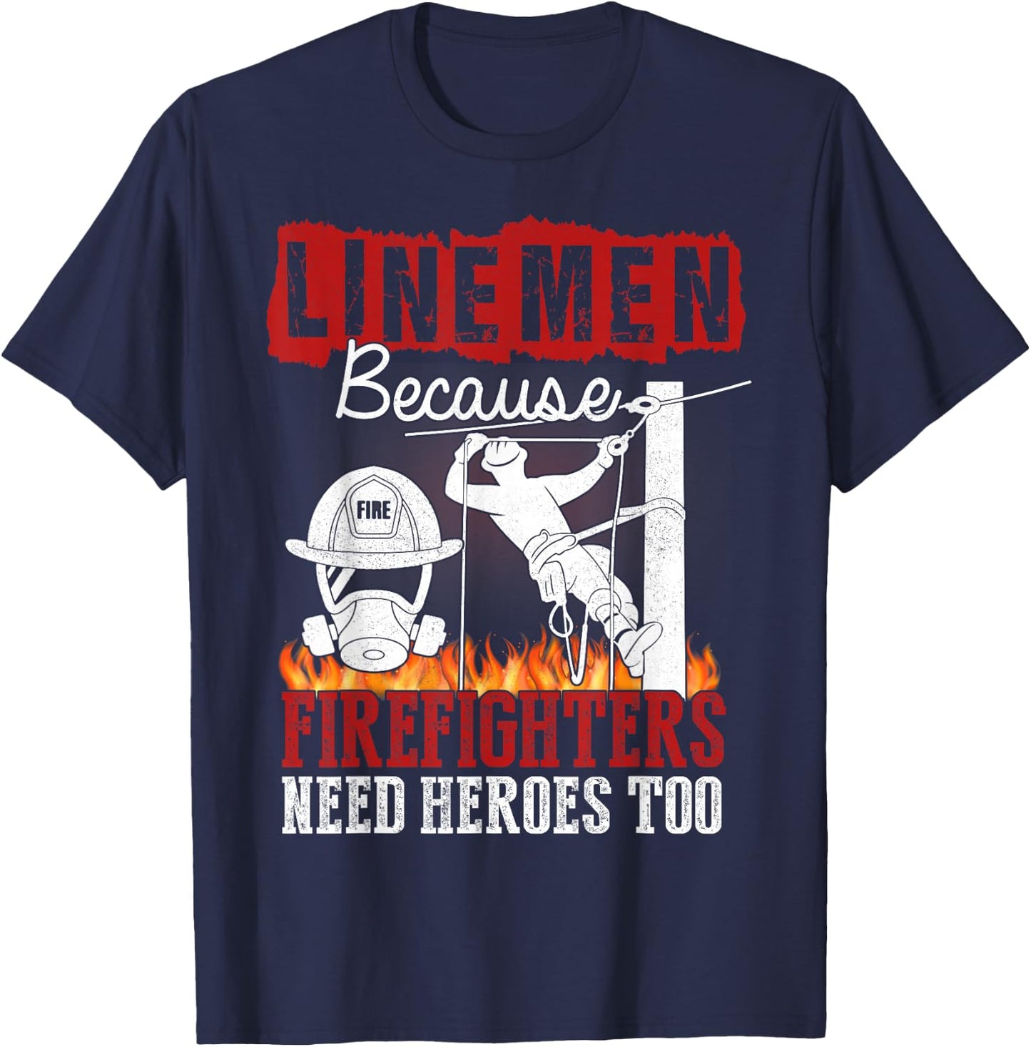 Linemen Because Firefighters Need Heroes Too Funny T-Shirt - T-Shirt | Navy