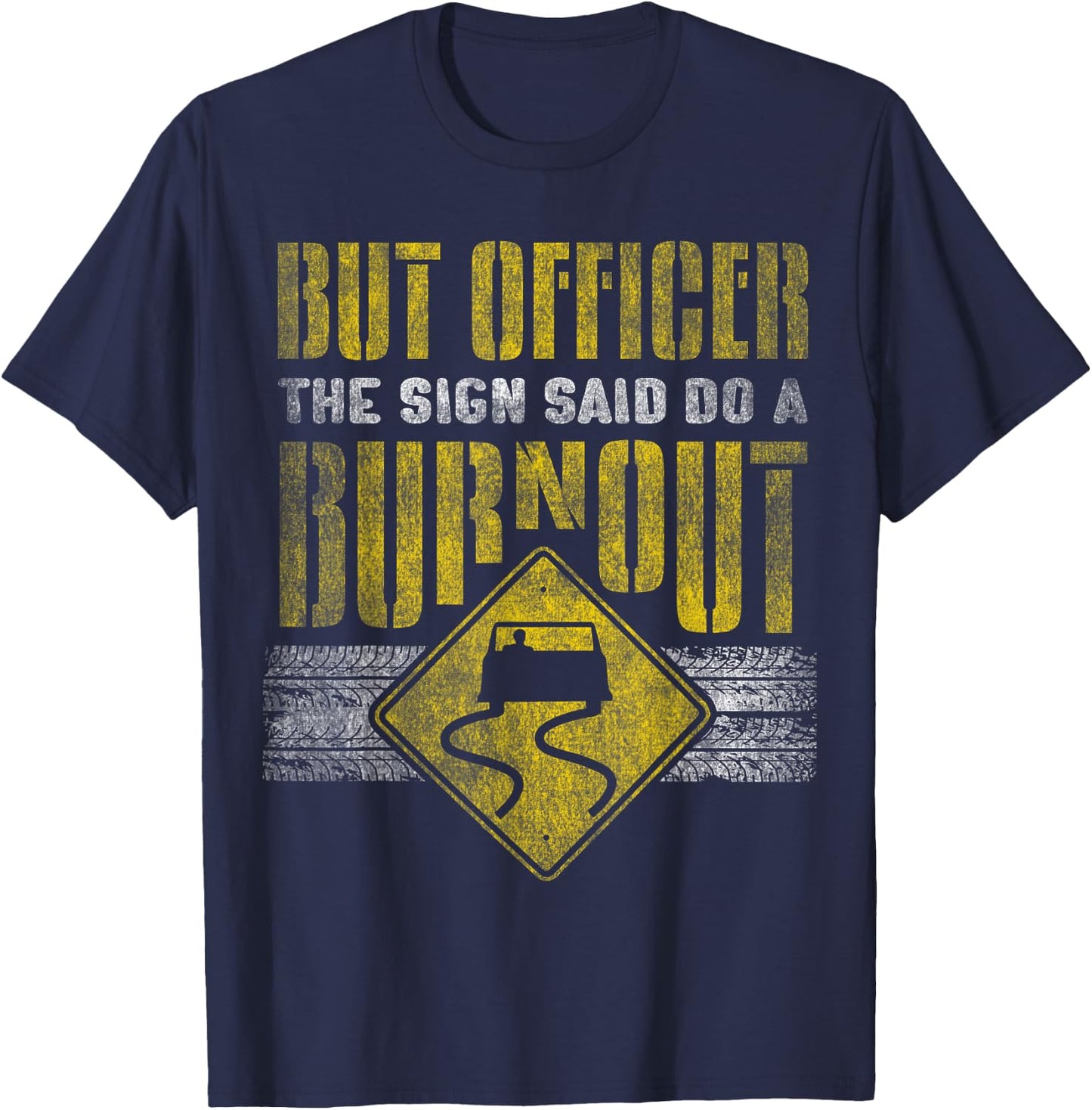 But Officer the Sign Said Do a Burnout - Funny Car T-Shirt - T-Shirt | Navy
