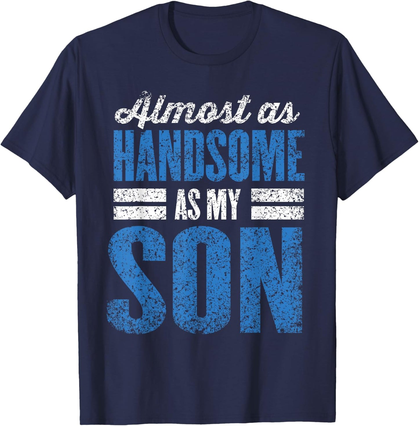 Almost As Handsome As My Son Dad Matching Sons Father Son T-Shirt - T-Shirt | Navy