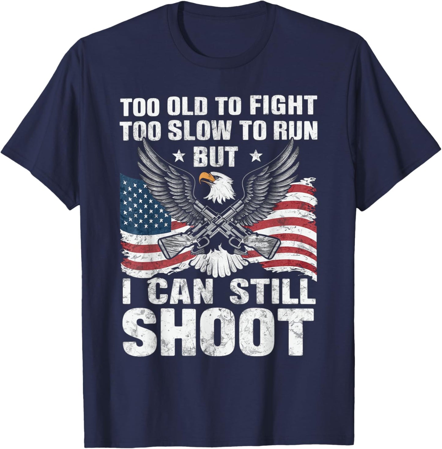 Too Old To Fight Too Slow To Run But Can Still Shoot T-Shirt - T-Shirt | Navy