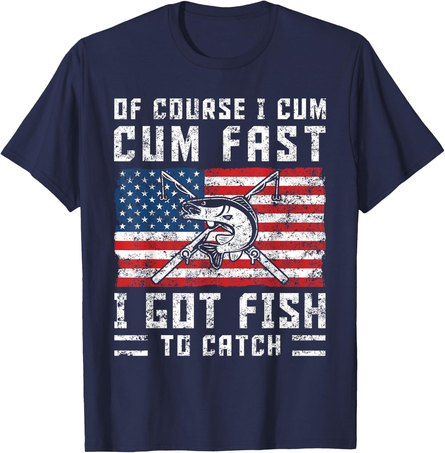 Naturally I Cum Fast I Have Fish To Catch T-Shirt - T-Shirt | Navy