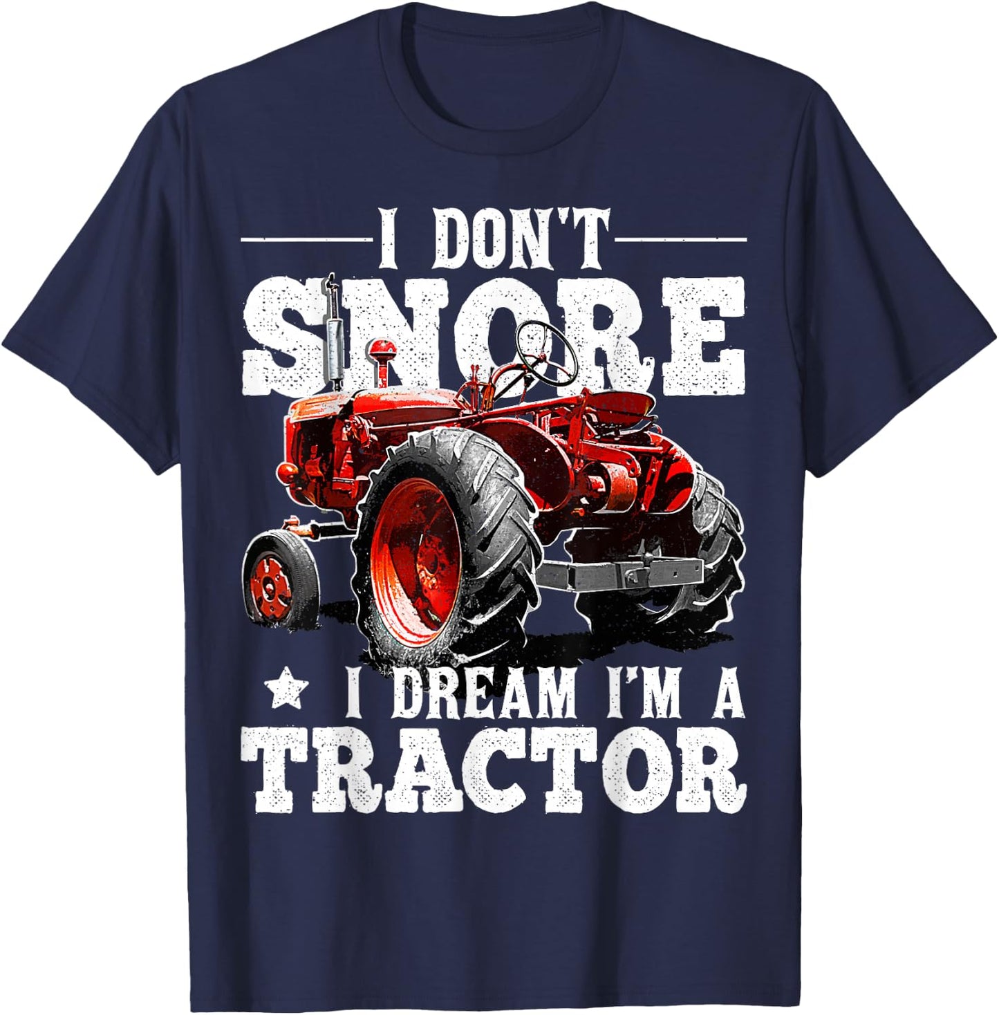 I Don't Snore I Dream I'm a Tractor Farmer Tractor Gift Men T-Shirt - T-Shirt | Navy