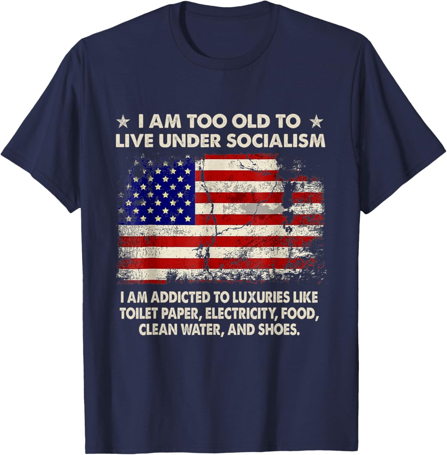 I Am Too Old To Live Under Socialism I Am Addicted To T-Shirt - T-Shirt | Navy