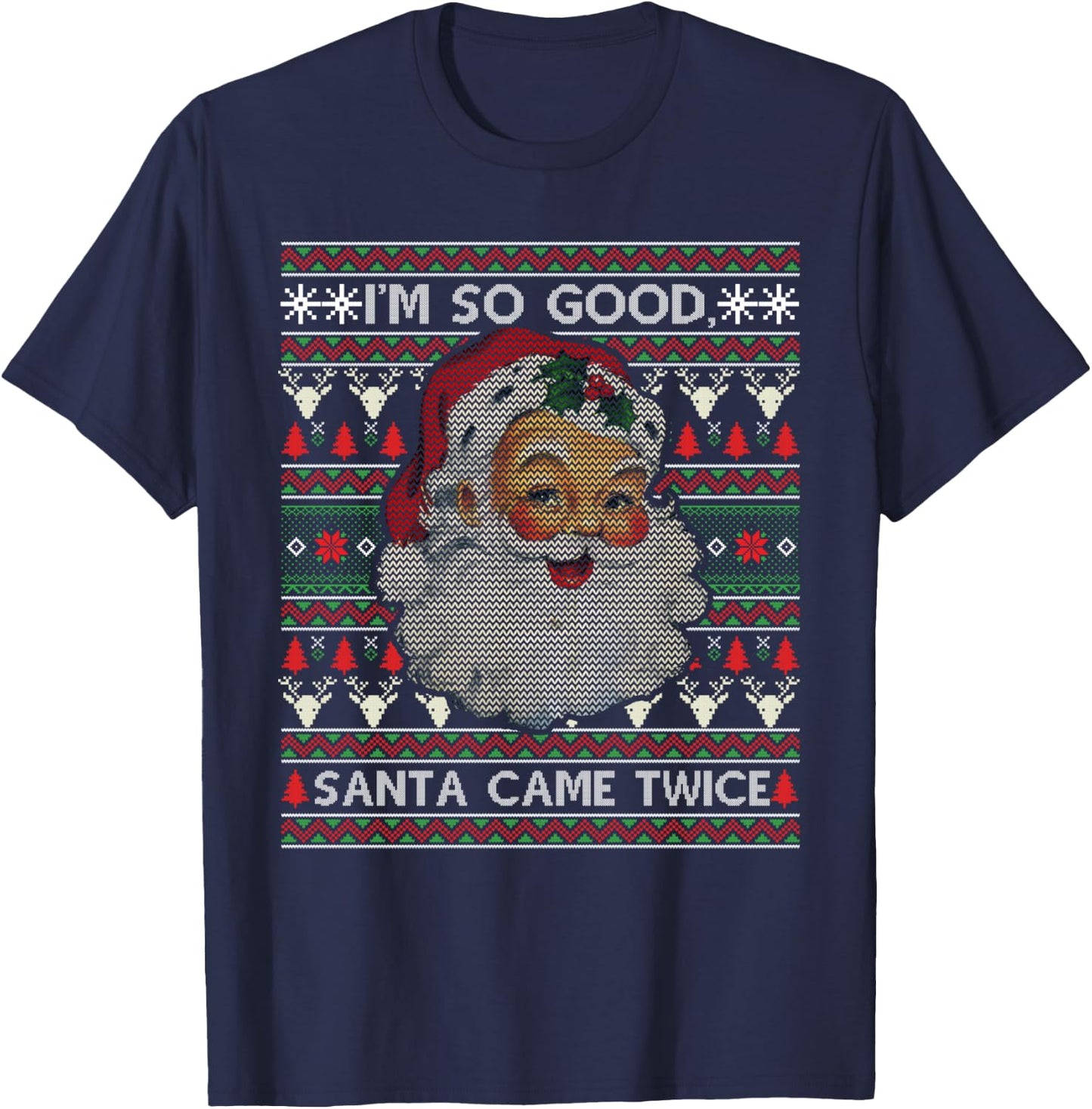 I'm So Good Santa Came Twice Ugly Christmas Sweater Gift T-Shirt - T-Shirt | Navy