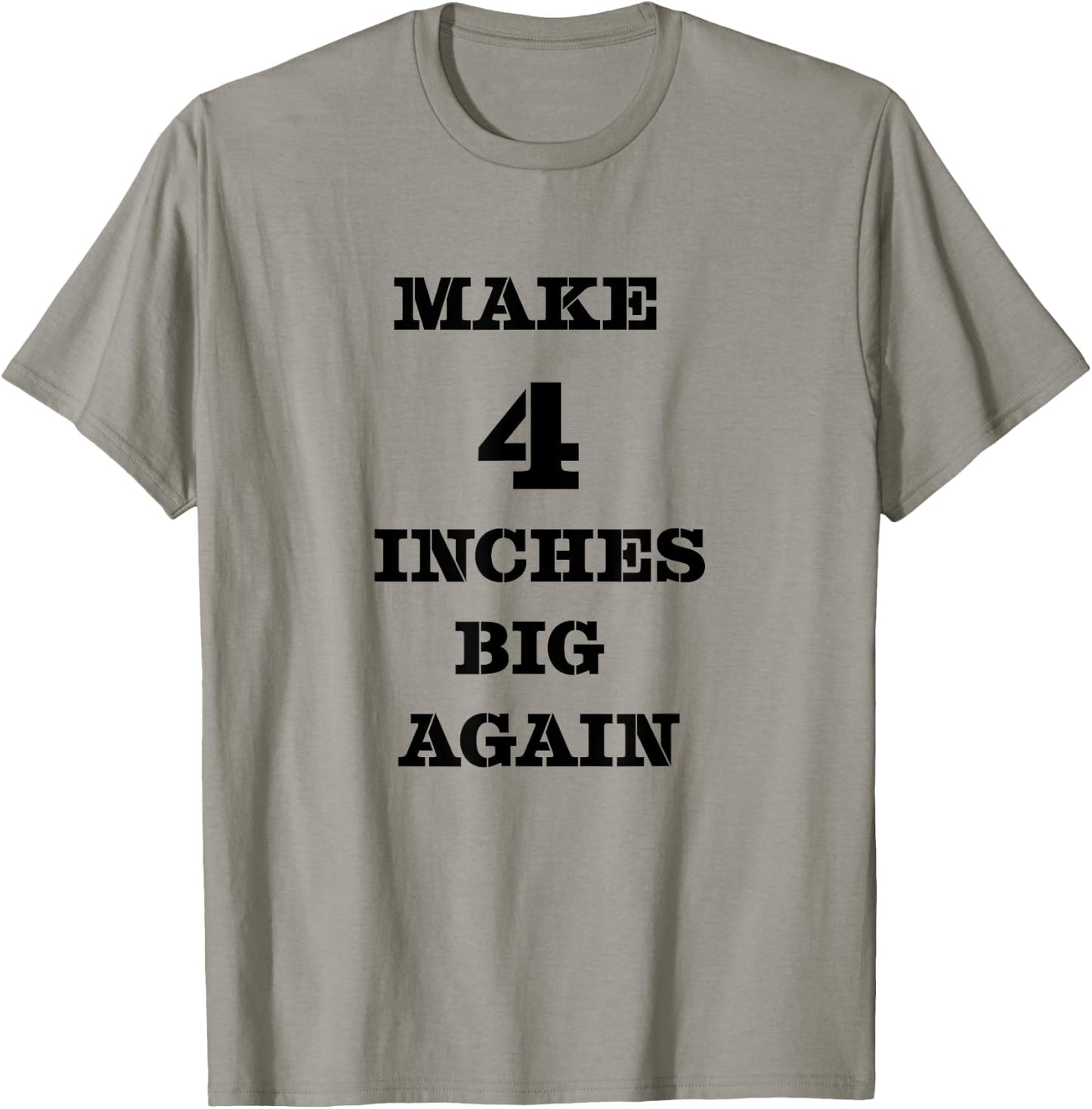 Funny Make 4 Inches Big Again Campaign For Penis T-Shirt - T-Shirt | Sand
