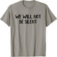 We Will Not Be Silent T-Shirt - T-Shirt | Sand