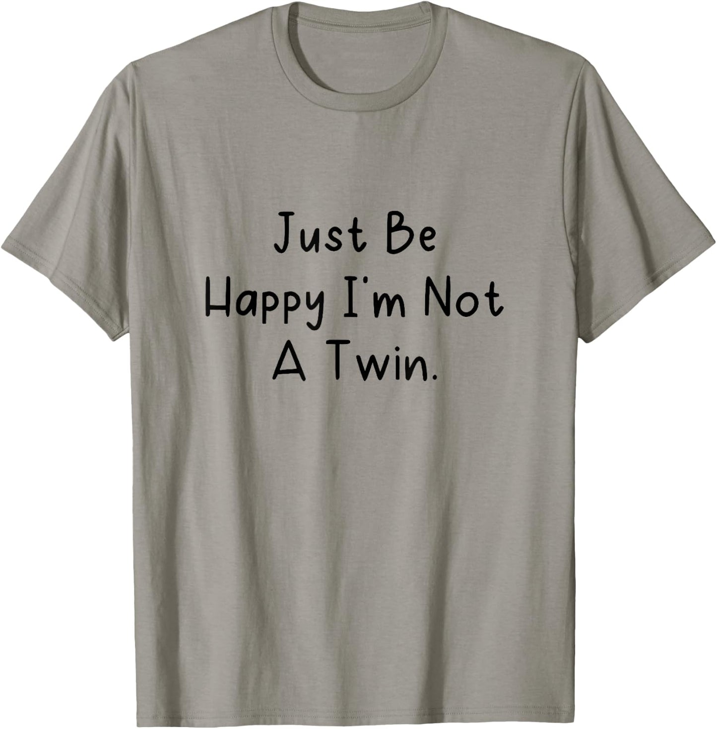 Just Be Happy I'm Not a Twin. T-Shirt - T-Shirt | Sand