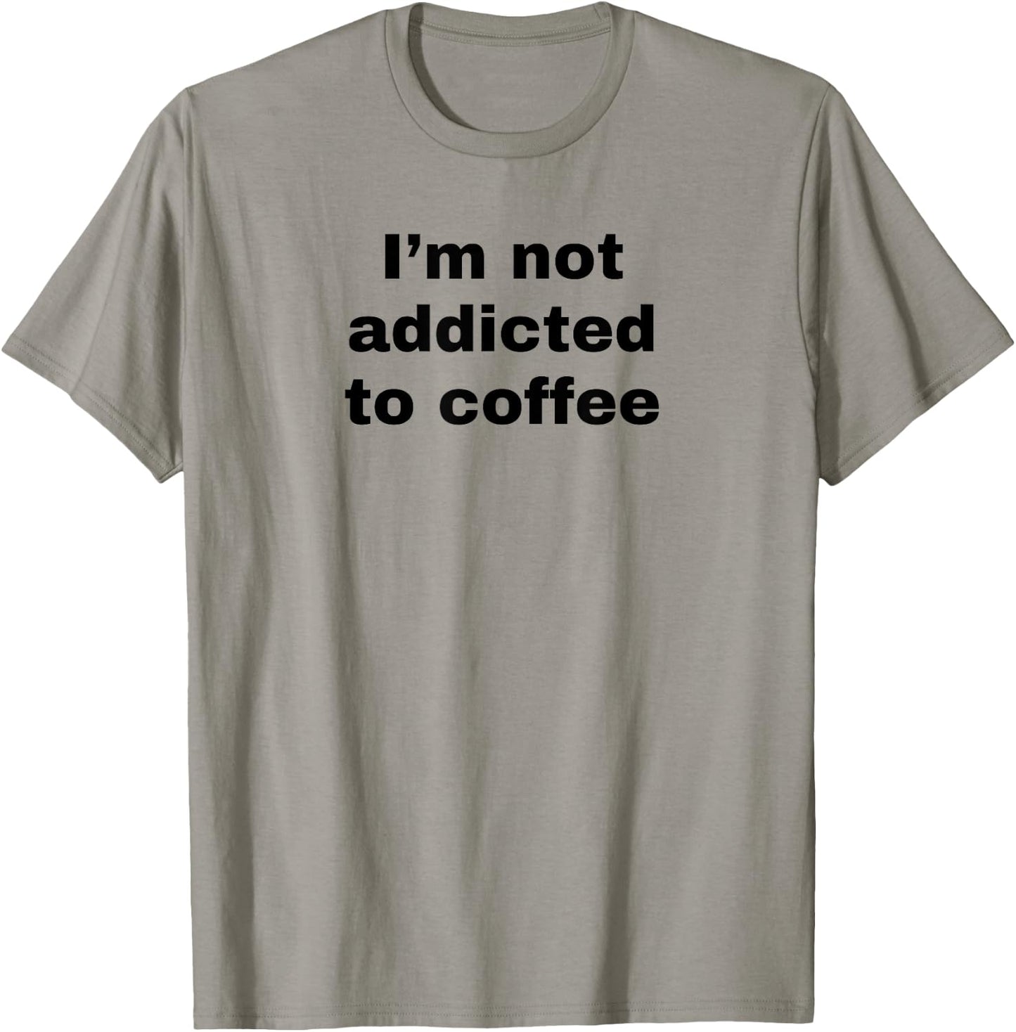 Funny Coffee Addict I'm Not Addicted To Coffee White Lie T-Shirt - T-Shirt | Sand