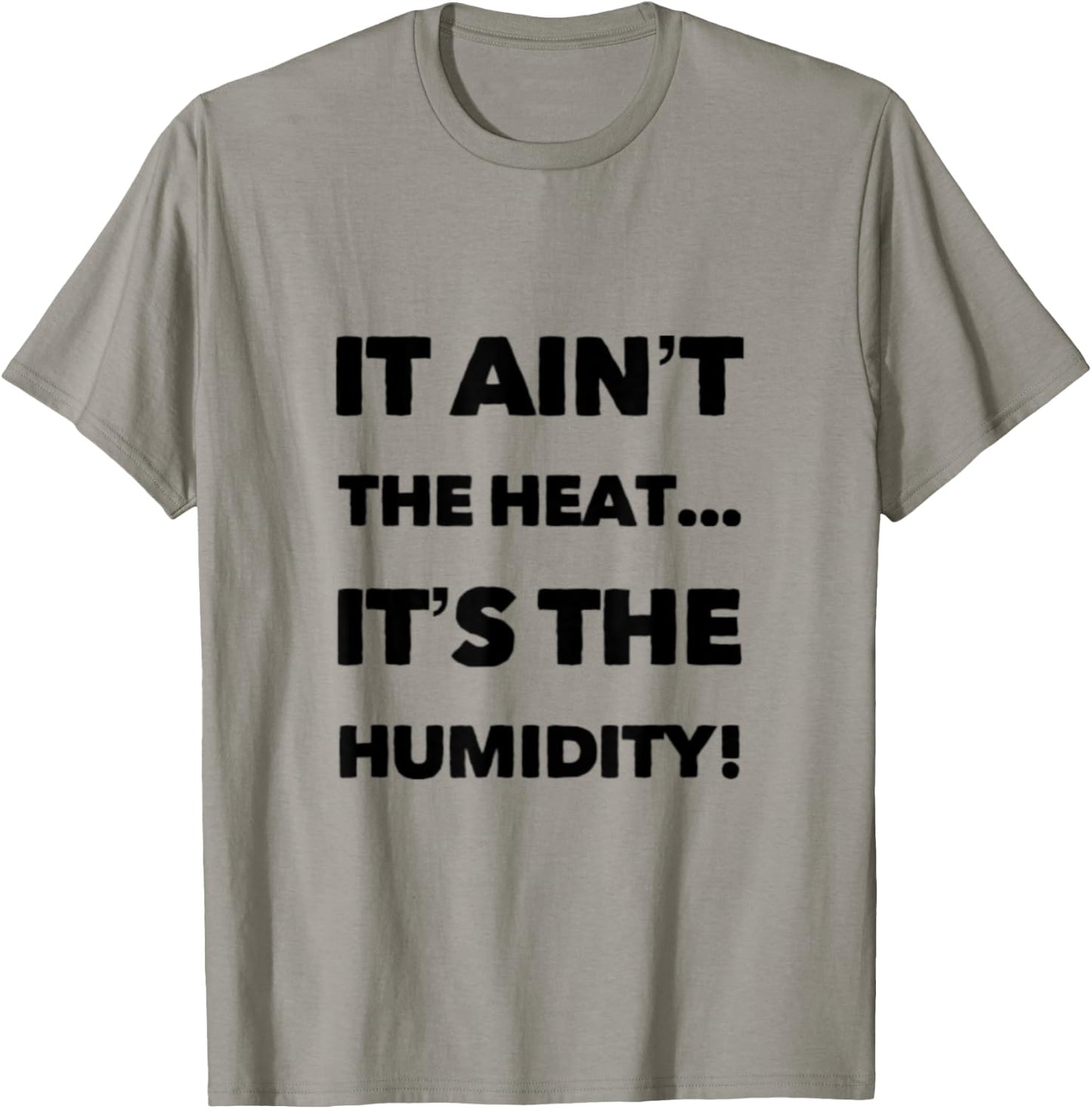 It Ain't the Heat... It's the Humidity. T-Shirt - T-Shirt | Sand