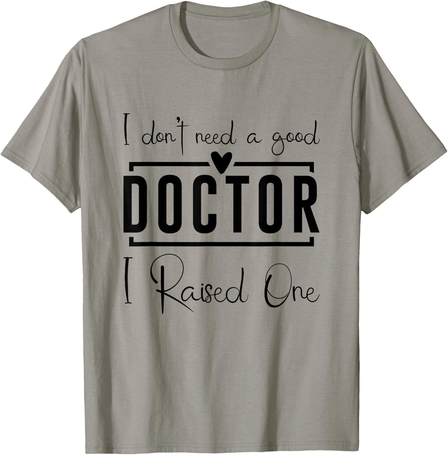 I Don't Need A Doctor I Raised One, Future Doctor New Doctor T-Shirt - T-Shirt | Sand
