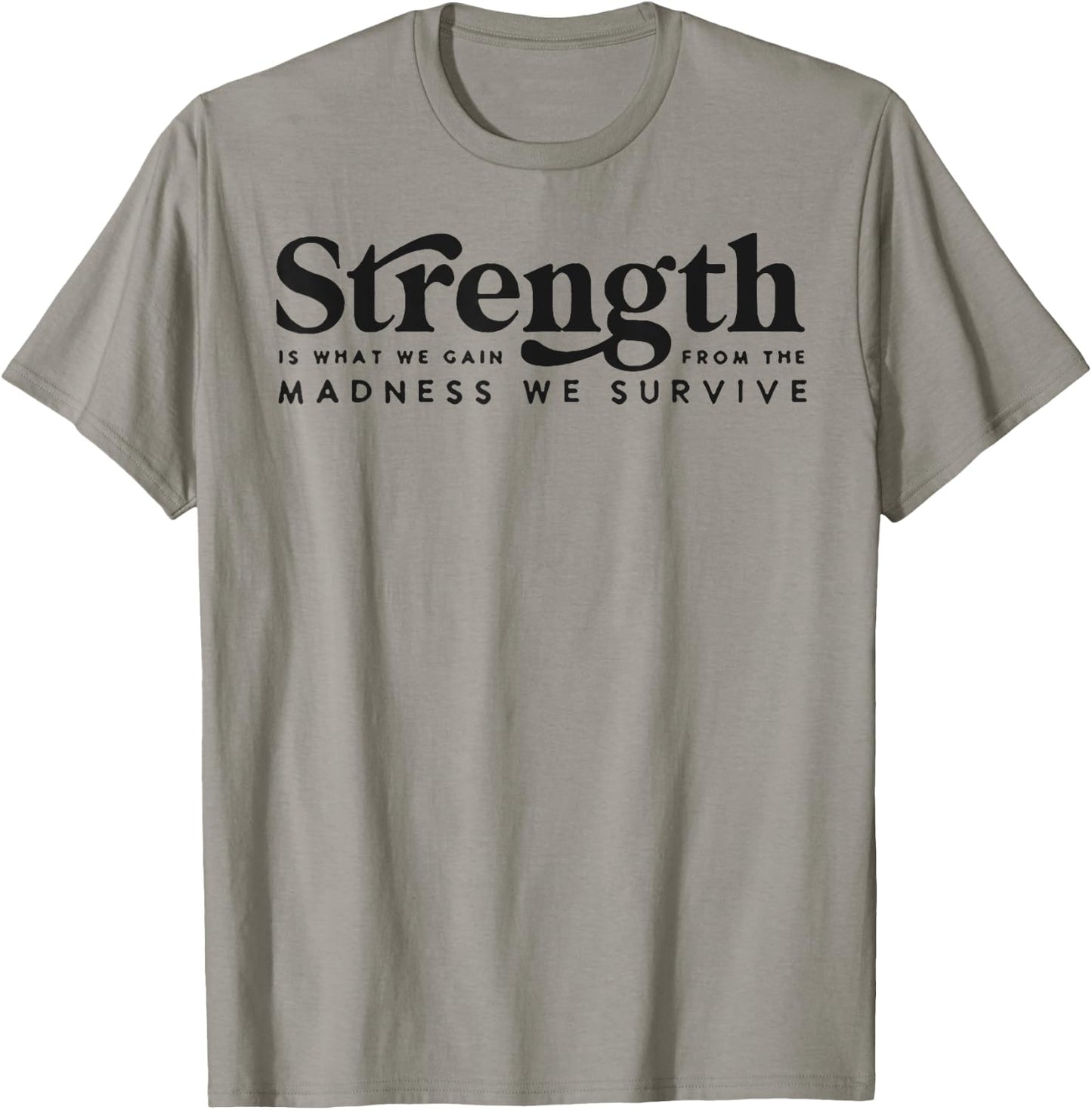 Strength Is What We Gain From The Madness We Survive T-Shirt - T-Shirt | Sand