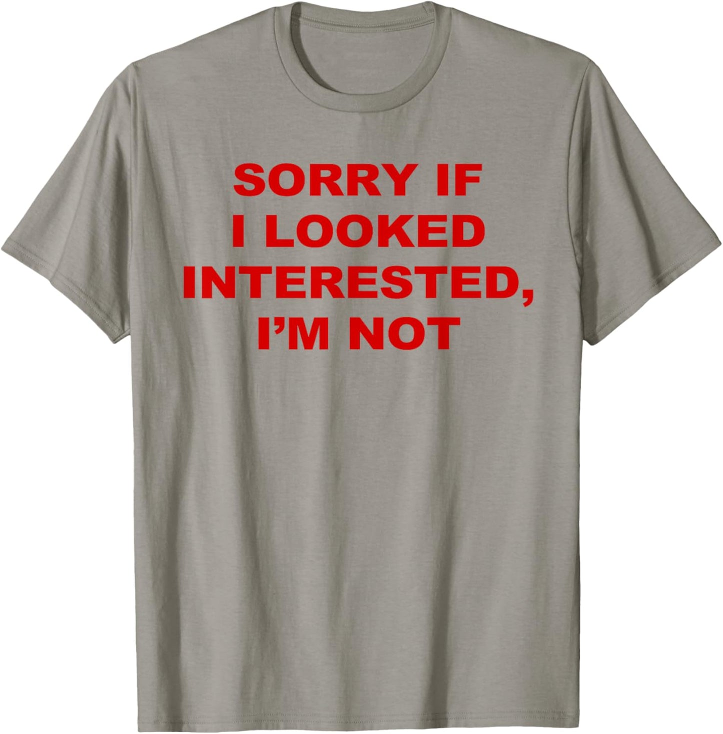 Sorry If I Looked Interested I’m Not T-Shirt - T-Shirt | Sand