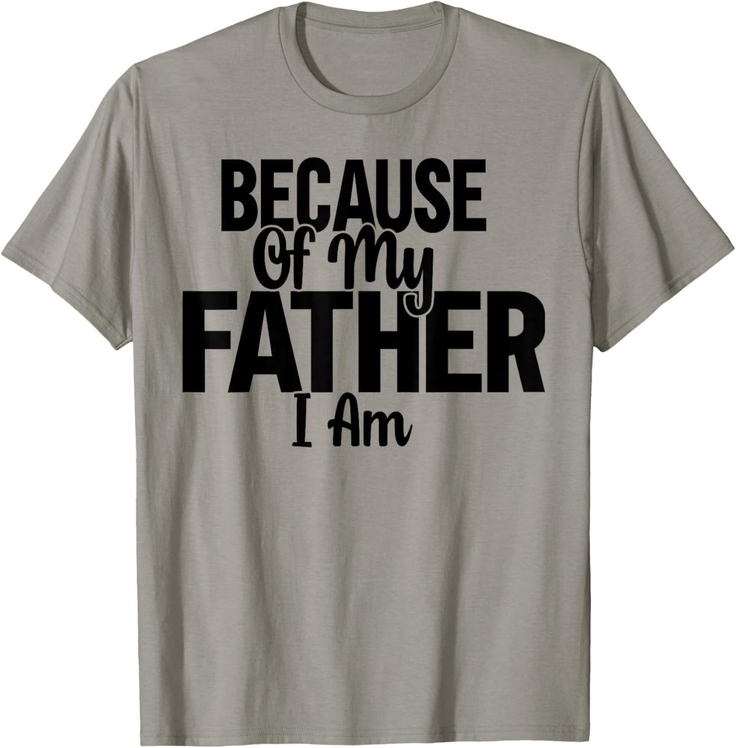 Because Of My Father, I Am. T-Shirt - T-Shirt | Sand