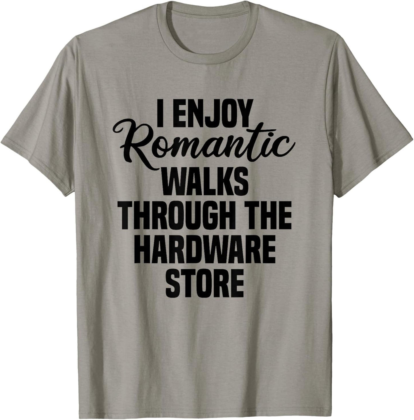 I Enjoy Romantic Walks Through The Hardware Store T-Shirt - T-Shirt | Sand