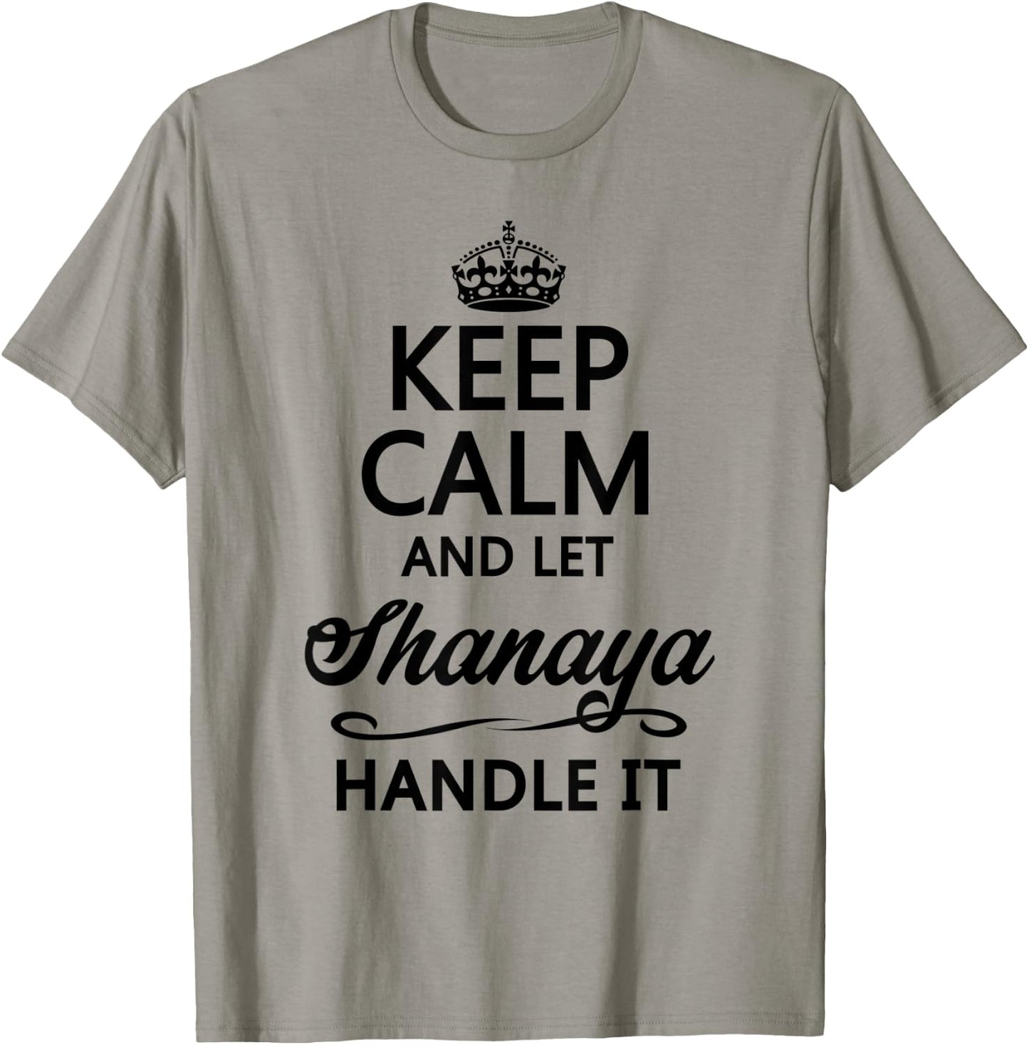 KEEP CALM and let SHANAYA Handle It | Funny Name Gift T-Shirt - T-Shirt | Sand
