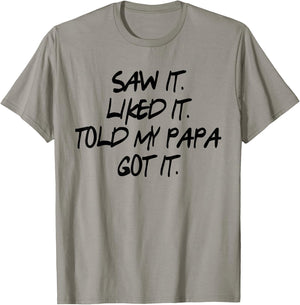 Saw It. Liked It. Told Papa. Got It. Kids Gifts Toddler T-Shirt - T-Shirt | Sand
